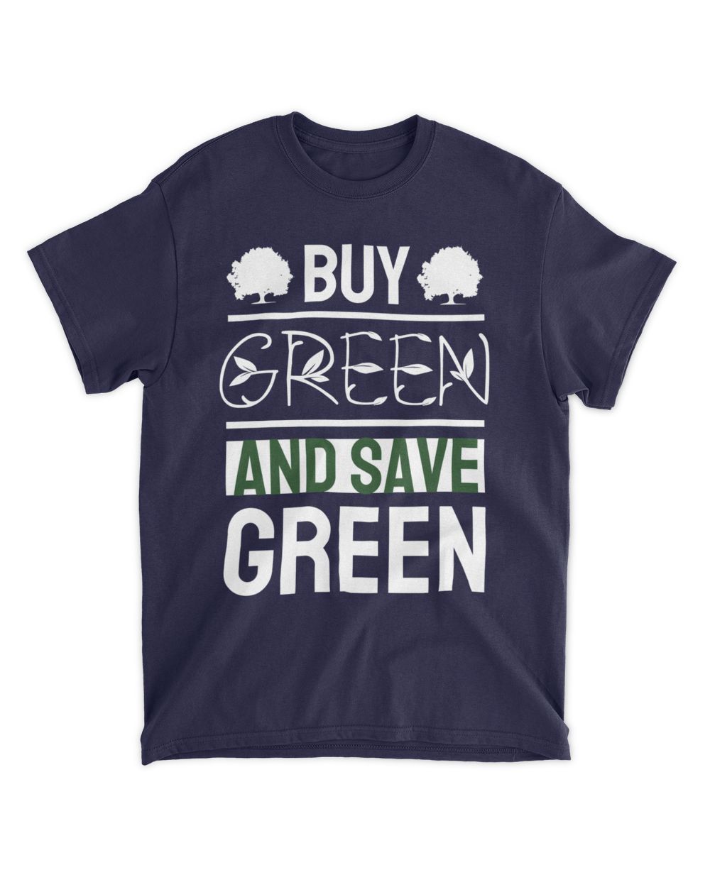 Buy Green And Save Green (Earth Day Slogan T-Shirt) Unisex Standard T-Shirt navy s