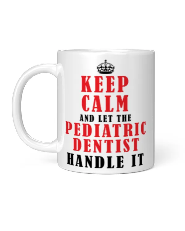 Funny Keep Calm And Let The Pediatric Dentist Handle It
