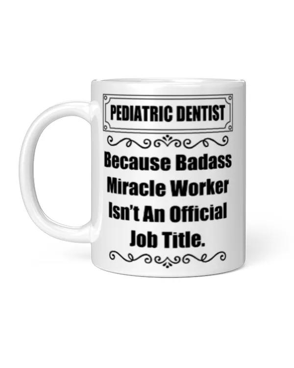 Funny Saying Because Badass Pediatric Dentist Isn't An Official Job Title