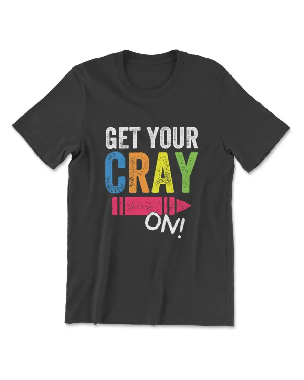 Get Your Cray On Back To School Teacher Shirt Top T-Shirt