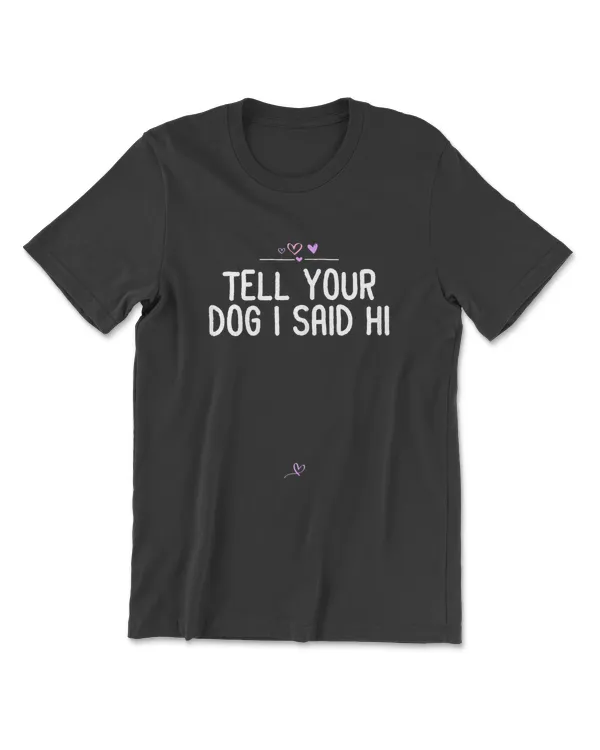 womens  tell your dog i said hi   friend puppy lover