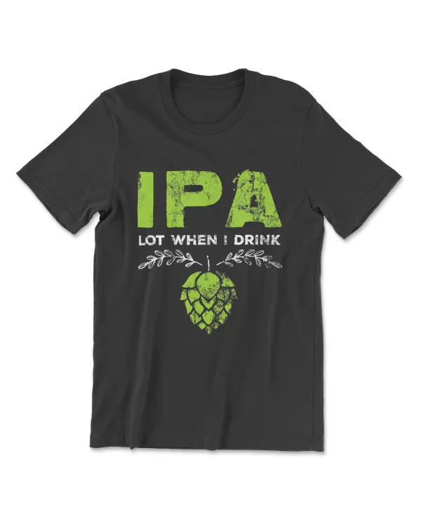 Ipa Lot When I Drink  Beer Drinkers Pun Distressed
