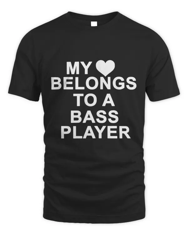 MY HEART BELONGS TO A BASS PLAYER T-SHIRT