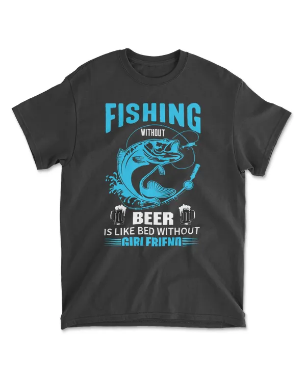 Fishing without beer is like bed without Girlfriend 242 fisher