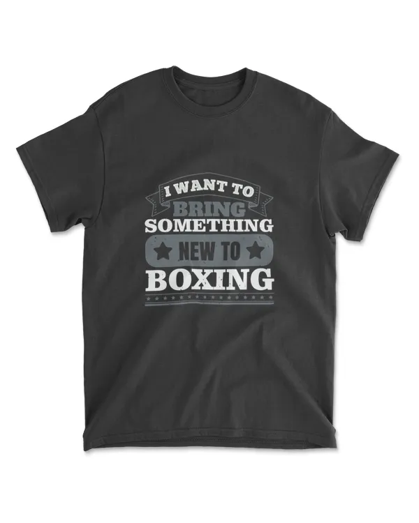 I Want To Bring Something New To Boxing Boxing T-Shirt