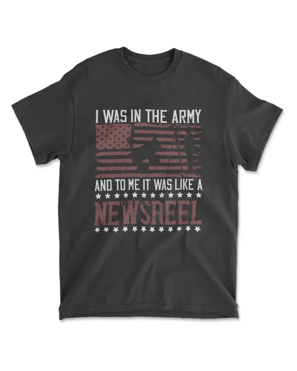 I Was In The Army And To Me It Was Like A Newsreel Military T-Shirt