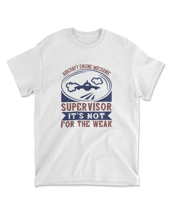 Aircraft Engine Mechanic Super Visor It's Not For The Weak Engineer T-Shirt