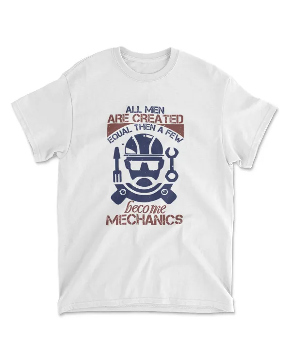 All Men Are Created Equal Than A Few Become Mechanics Engineer T-Shirt