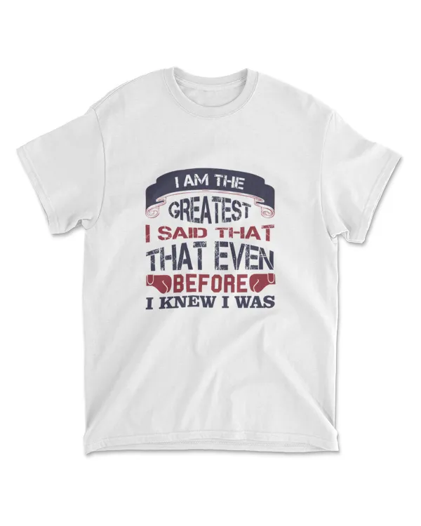 I Am The Greatest I Said That Even Before I Knew I Was Boxing T-Shirt