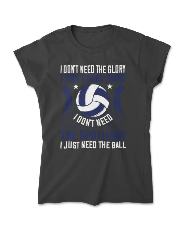 I Don’t Need The Glory I Don’t Need Fame Volleyball T-Shirt