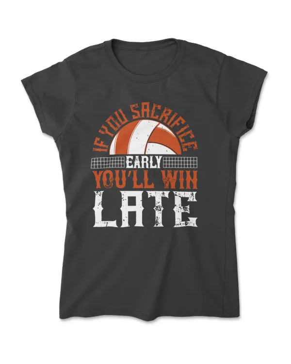 If You Sacrifice Early You’ll Win Late Volleyball T-Shirt