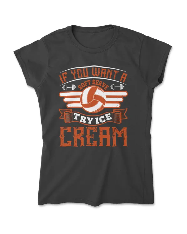 If You Want A Soft Serve Try Ice Cream Volleyball T-Shirt