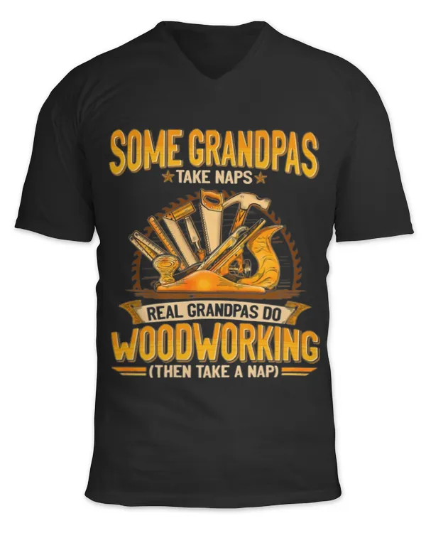 Some Grandpas Take Naps Real Grandpas Do WoodWorking