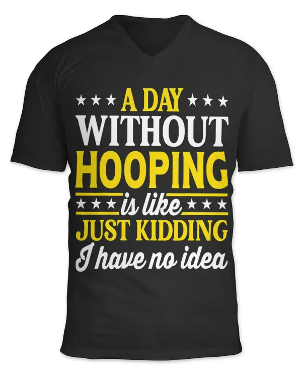 A Day Without Hooping Funny Hoop Hooping