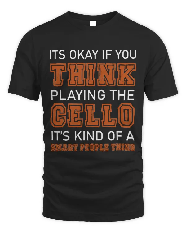 If Okay If You Think Playing Cello Its Smart People Things