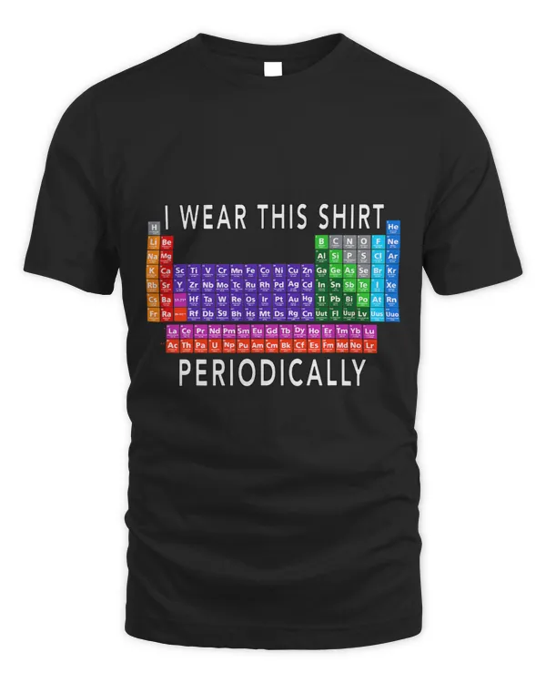 I Wear This Shirt Periodically Funny Science Tees