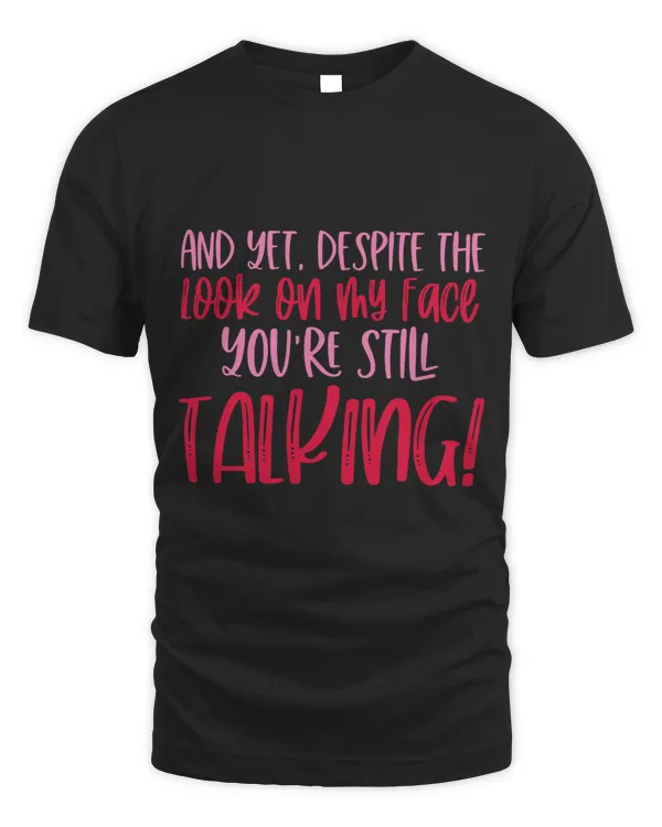 Yet Despite The Look On My Face Youre Still Talking Quote