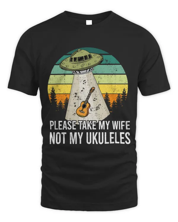 Please Take My Wife Not My Ukuleles Music Lover