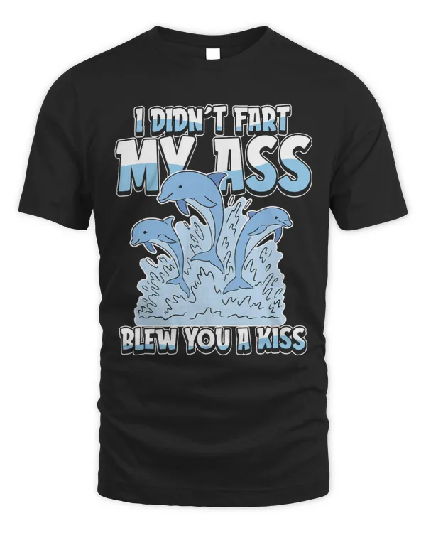 Funny Dolphin Mammal I Didnt Fart My Butt Blew You A Kiss