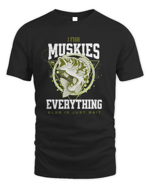 I Fish Muskies Everything Else is Bait Musky Fisherman