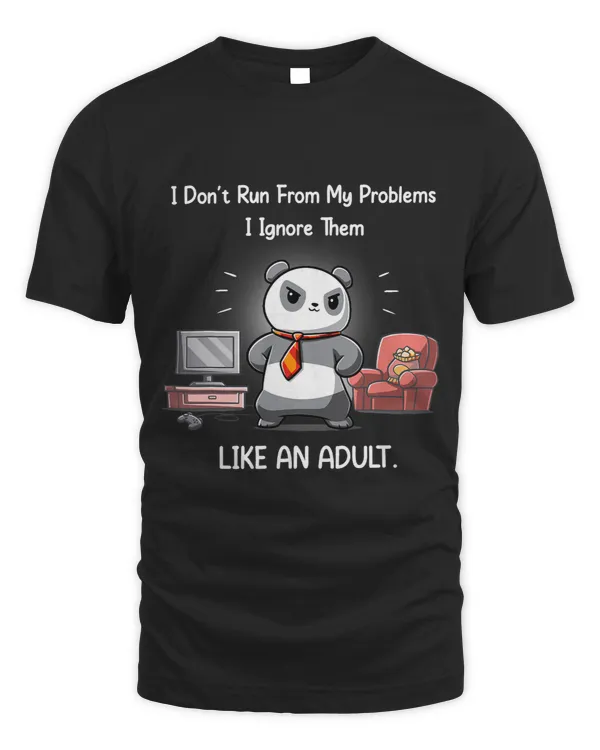 I Dont Run From My Problems I Ignore Them Like An Adult