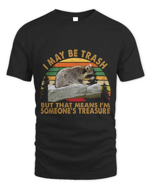 I may be Trash but that means i’m someones treasure