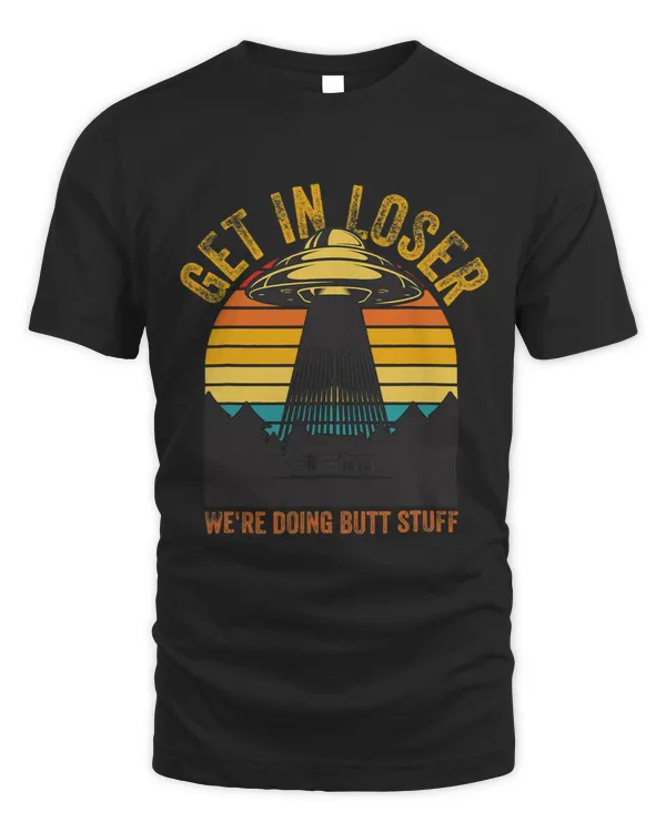 Get in Loser 2Were Doing Butt Stuff 2Alien 2UFO 2Funny