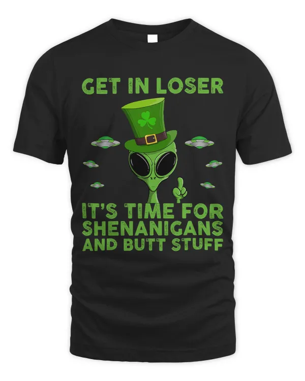 Get In Loser Shenanigans Butt Stuff Funny St Patricks Day