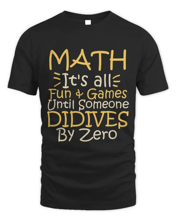 Math Lover Its All Fun Games Until Someone Divides By Zero 5 5