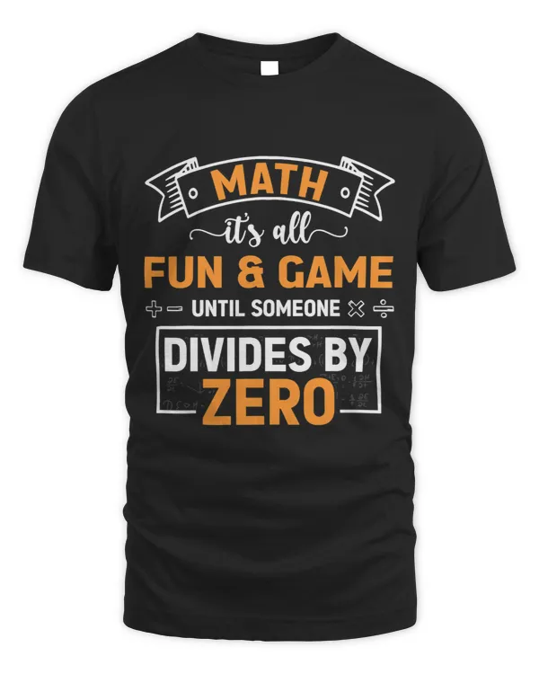 Math Lover Its All Fun Games Until Someone Divides By Zero 87