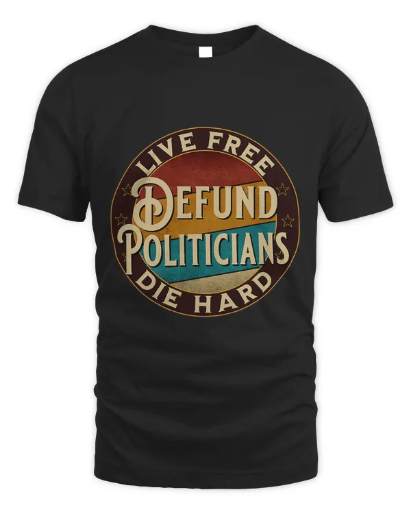 Retro Defund Politicians Live Free The Hard AntiGovernment