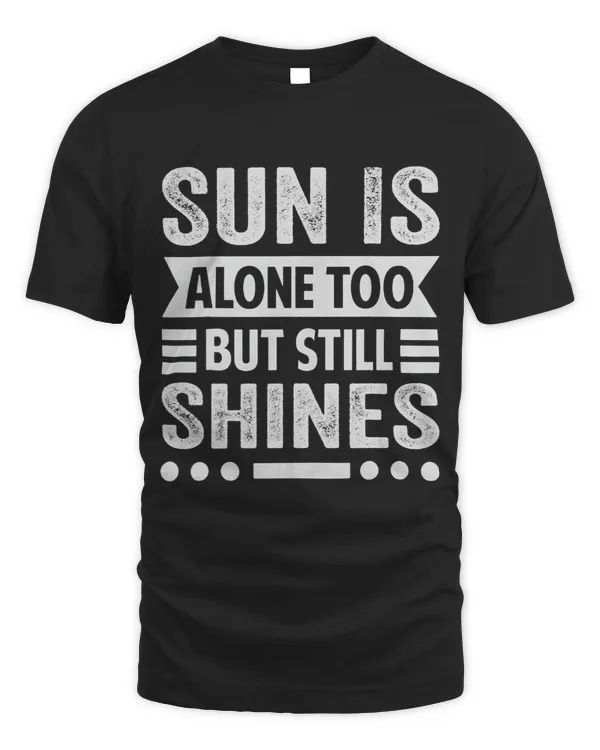 Sun Is Alone Too But Still Shines Motivational