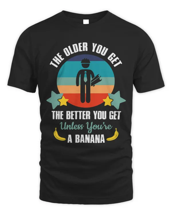 Funny Engineers Gift The Older You Get The Better You Get