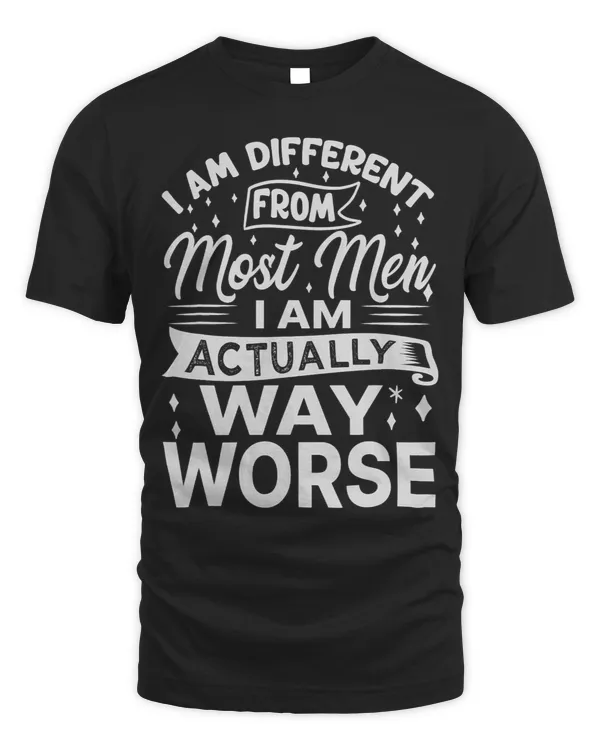 I Am Different From Most Men I Am Actually Way Worse 2Funny