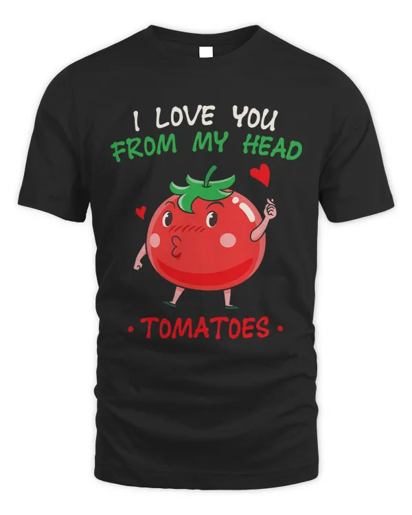 I Love You From My Head Tomatoes Plant Tomato