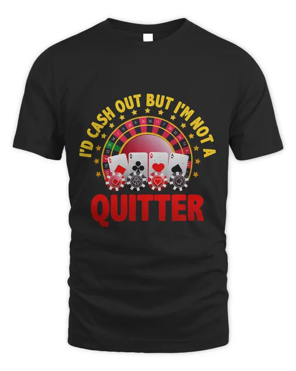Casino Designs Id Cash Out But Im Not A Quitter Gambling