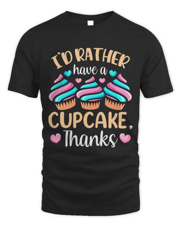 Id Rather Have A Cupcake Thanks Cute Eat Cupcakes Lover