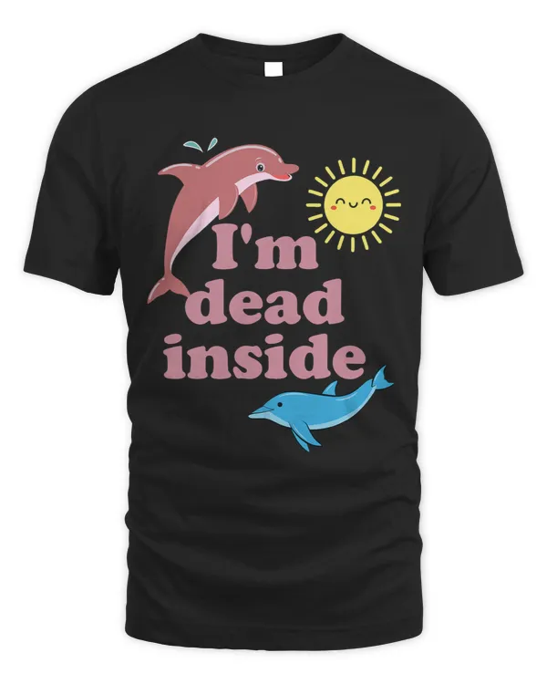 Dolphin Lover Im Dead Inside Funny Dolphin Apparel