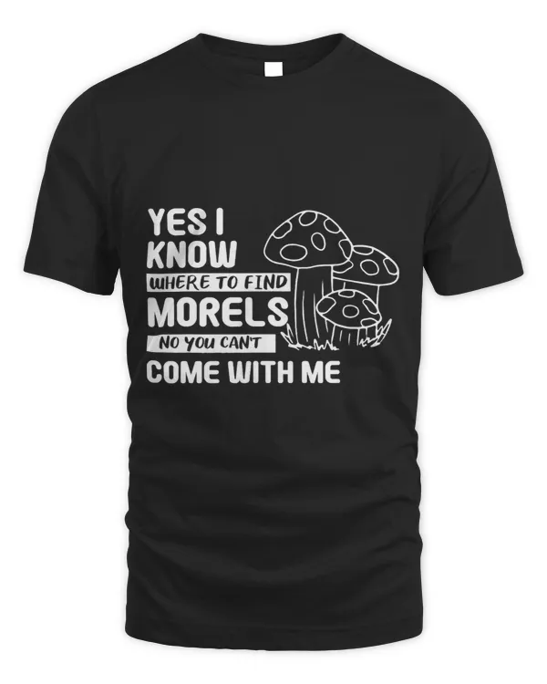 Yes I Know Where To Find Morels No You Cant Come With Me