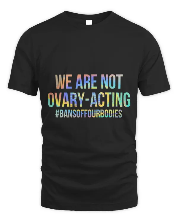 Not Ovary Acting Bans Off Our Bodies Stop Abortion Bans