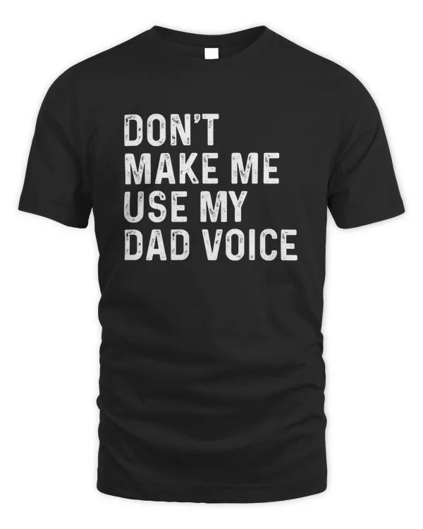 Don't Make Me Use My Dad Voice T-Shirts, Hoodies, Sweatshirt, Mugs