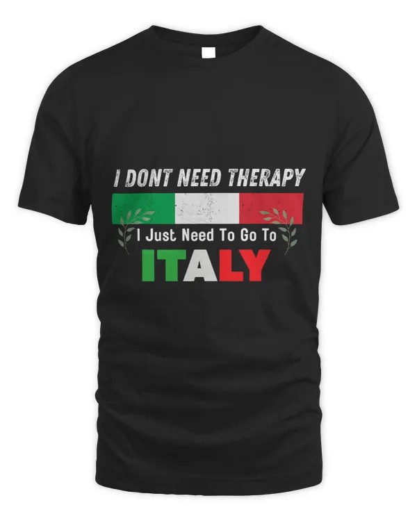 I Dont Need Therapy I Just Need To Go To Italy