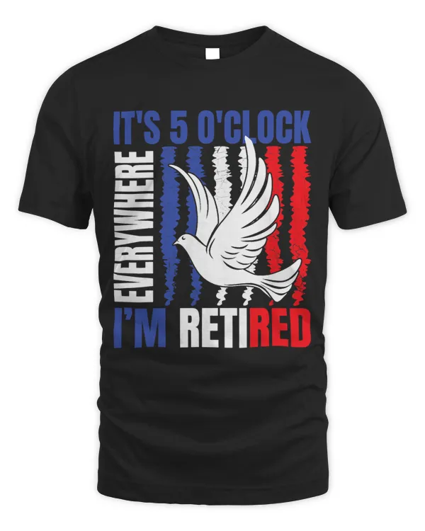 Its 5 OClock Everywhere Im Retired Retirement Summer USA