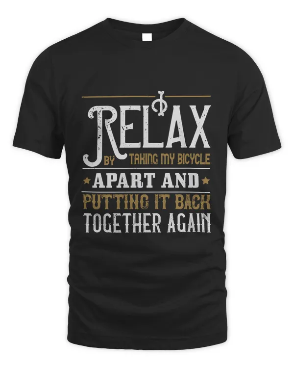I Relax By Taking My Bicycle Apart And Putting It Back Together Again Bicycle Shirt, Cycling Shirt, Bicycle Shirt, Bike Gift, Bike Shirt, Bicycle Tshirt, Biking Shirt, Funny Cycling Shirt