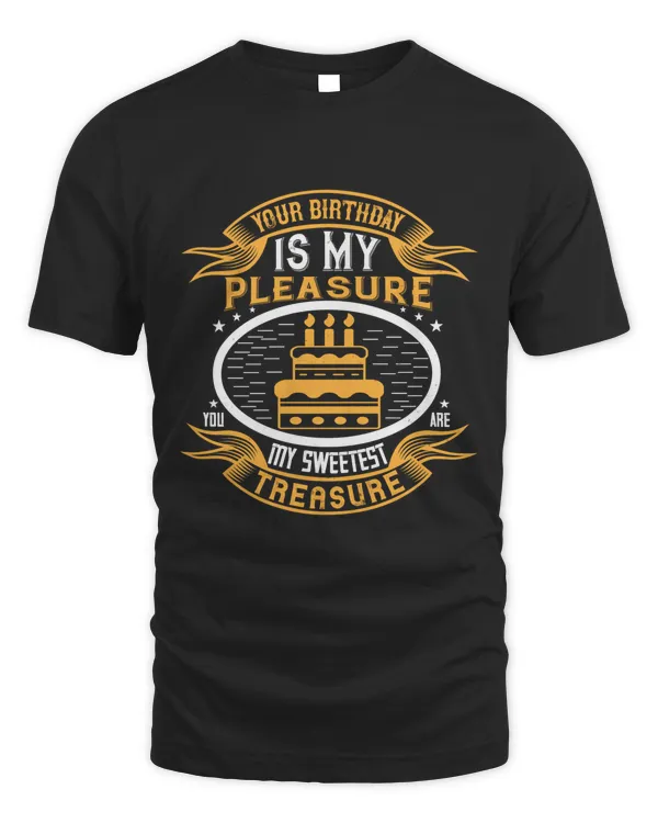 02 Your Birthday Is My Pleasure. You Are My Sweetest Treasure Birthday Shirt, Birthday Gift, Best Friend Birthday Gift