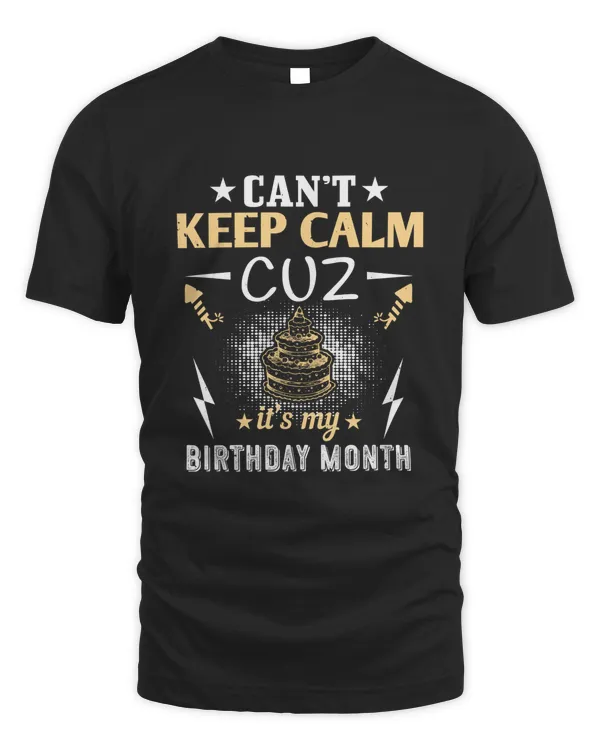Can’t Keep Calm Cuz It’s My Birthday Month Birthday Shirt, Birthday Gift, Best Friend Birthday Gift