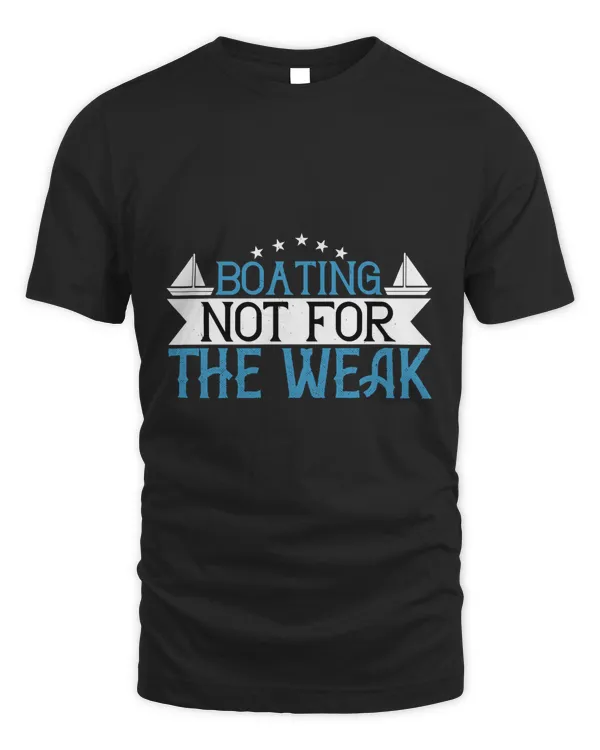Boating – Not For The Weak Boat Captain Gift, Lake Lover, Summer Shirt, Day Drinking, Funny Boating Tee