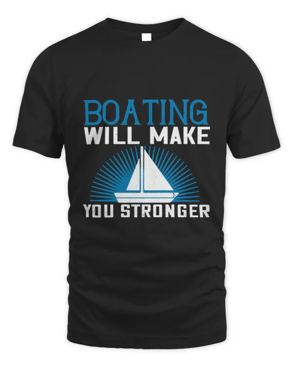 Boating Will Make You Stronger Boat Captain Gift, Lake Lover, Summer Shirt, Day Drinking, Funny Boating Tee
