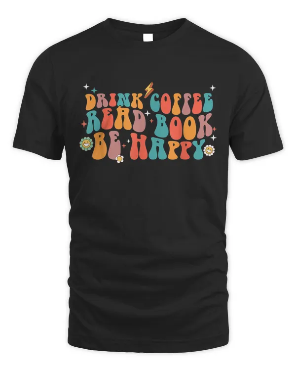 Drink Coffee Read Books Be Happy Funny Reading Book Lover T-shirt