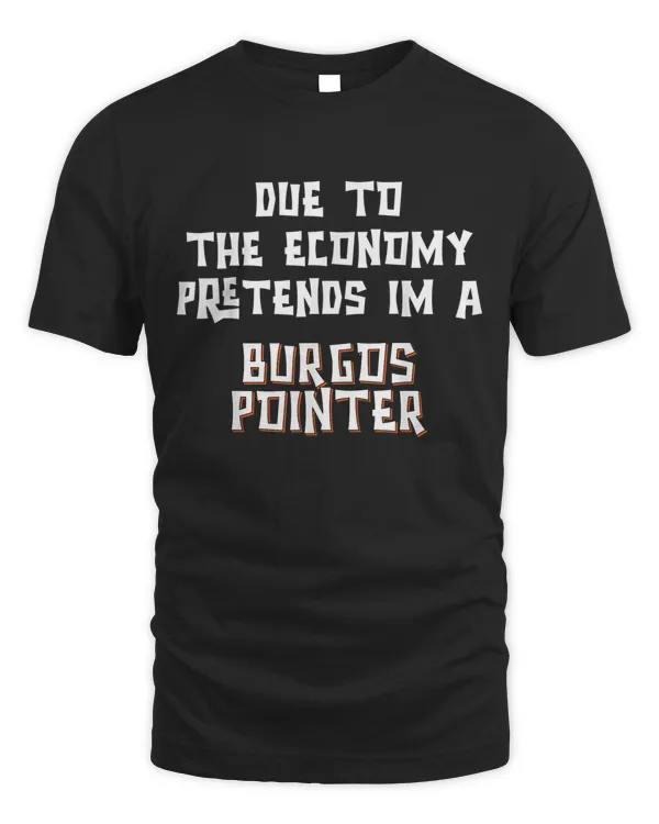 Due To Economy Pretend Burgos Pointer Easy Halloween Costume T-shirt